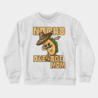 Nacho Average Mom Cool Funny Mothers Day Crewneck Sweatshirt